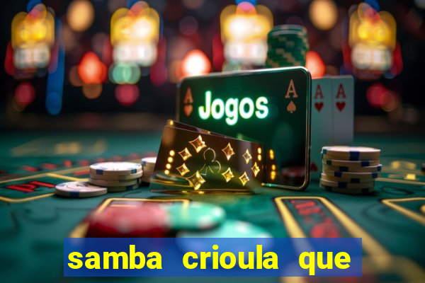 samba crioula que vem da bahia